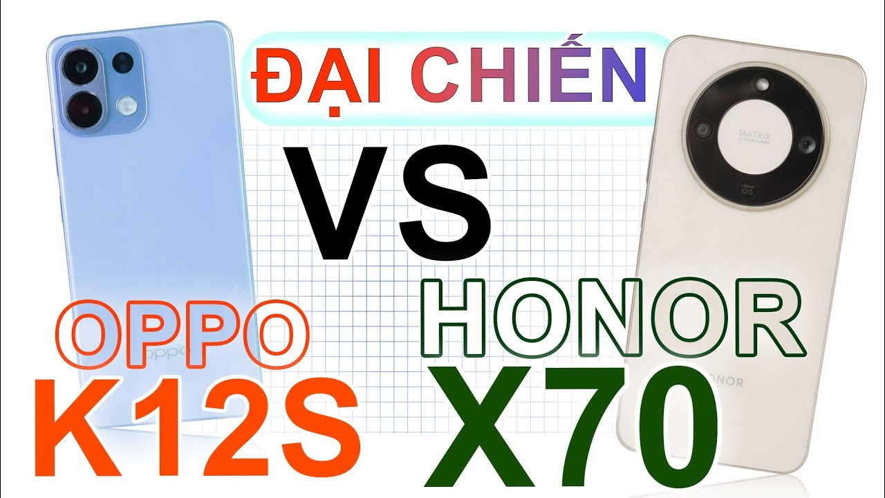 So sánh Honor X70 và OPPO K12s: ĐI TÌM 