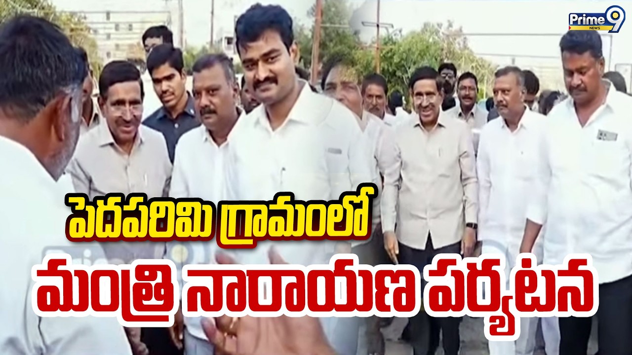 Minister Narayana Visit To Pedaparimi : పెదపరిమి గ్రామంలో మంత్రి నారాయణ పర్యటన | Prime9 News