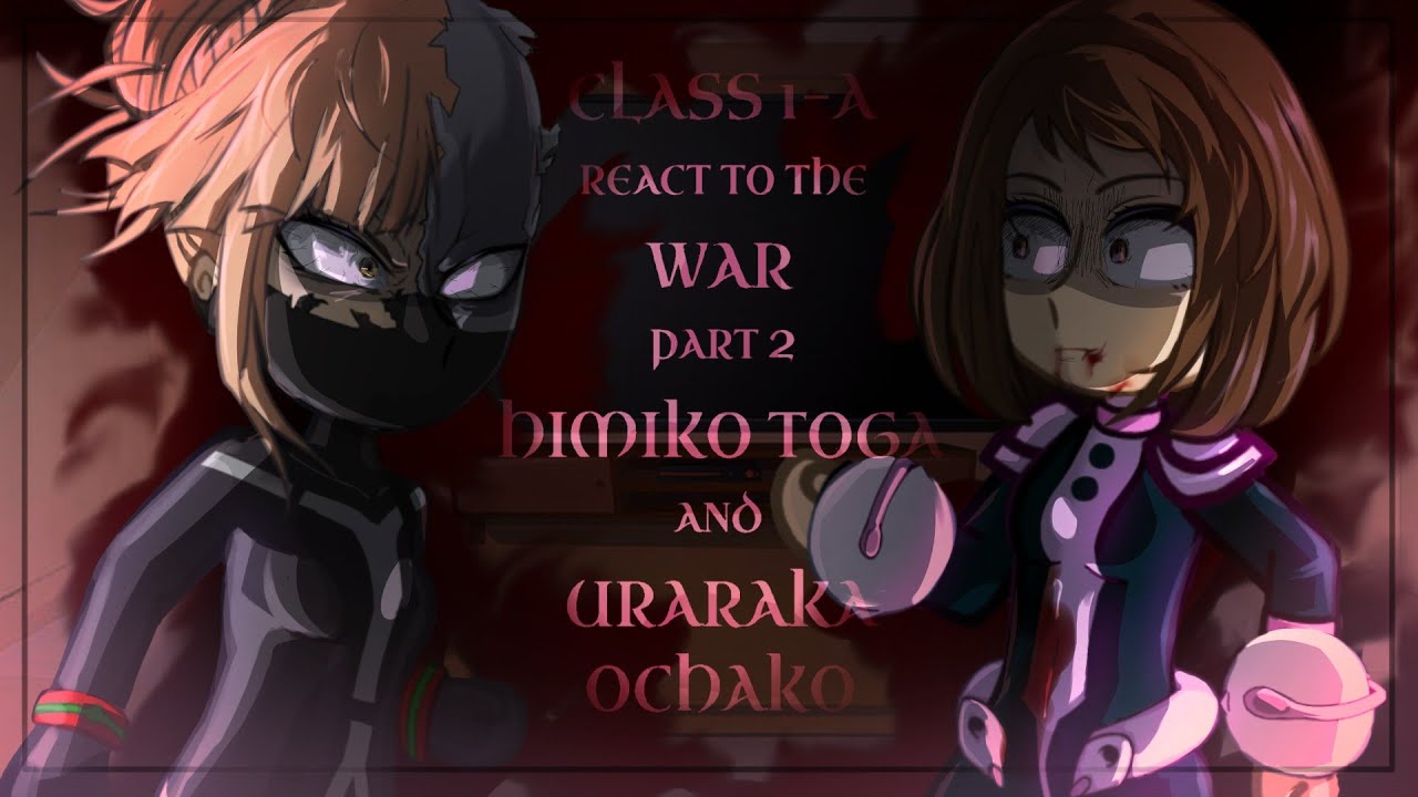 [🇺🇲🇷🇺] Class 1-A react to the HIMIKO TOGA AND URARAKA OCHAKO // WAR [ 7-8 seasons] // pt. 2