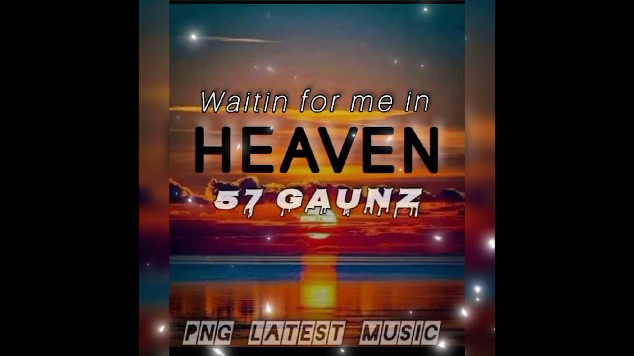 Waitin for me in Heaven - 57 Gaunz (PNG latest music 2025-2026)