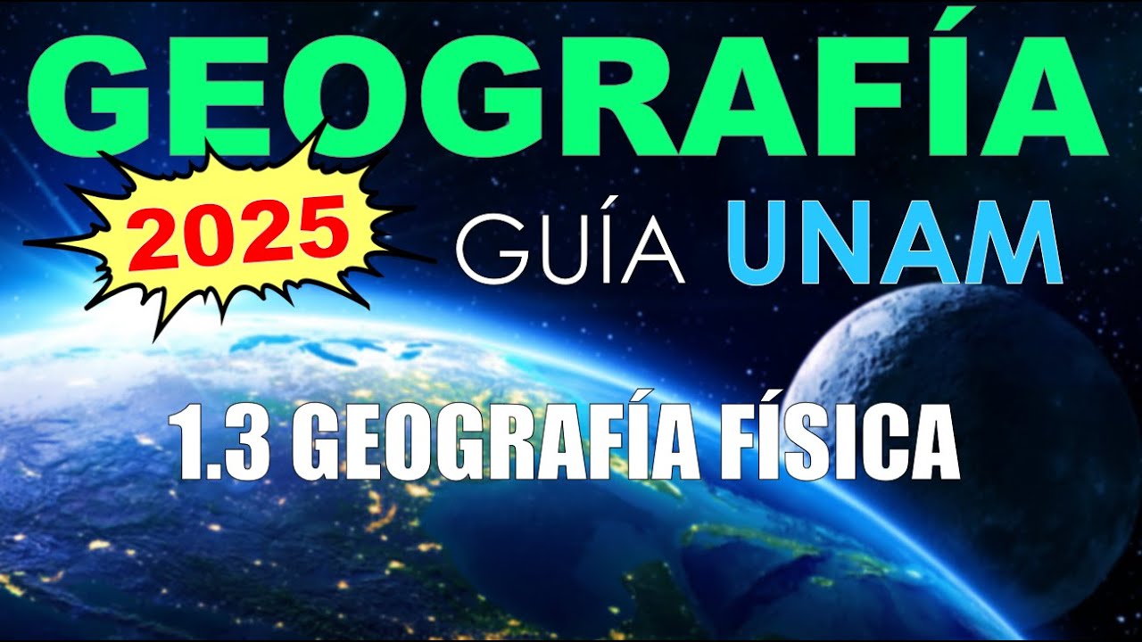 GOEGRAFÍA | 1.3 GEOGRAFÍA FÍSICA | GUÍA UNAM 2023