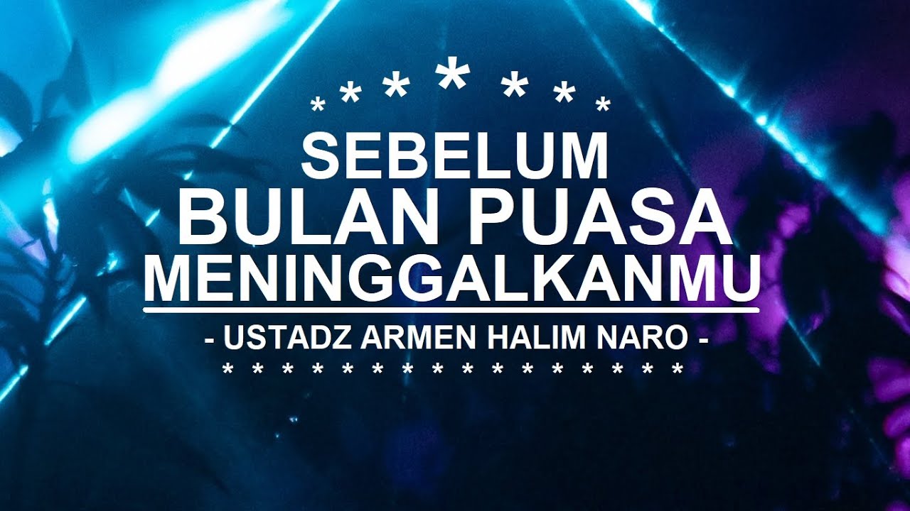 SEBELUM BULAN RAMADHAN MENINGGALKANMU! - Ustadz Armen Halim Naro Rahimahullah