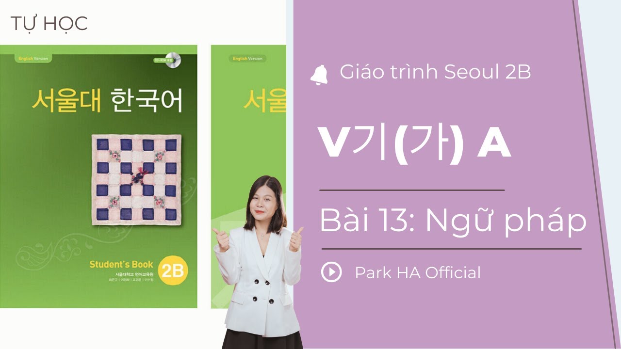 [2B] B&agrave;i 13: Ngữ ph&aacute;p: V기(가) A | Gi&aacute;o tr&igrave;nh Seoul 2B | Park HA Official
