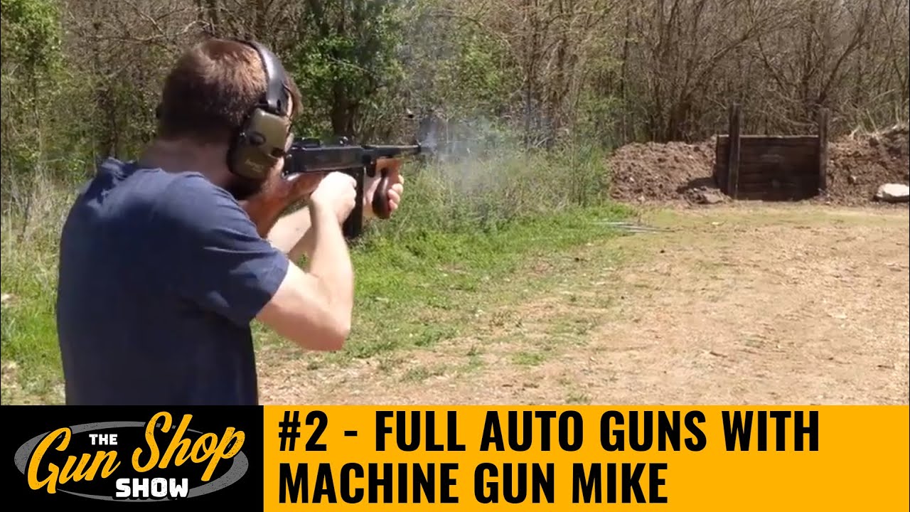 The Gun Shop Show #2 - Full Auto guns with Machine Gun Mike