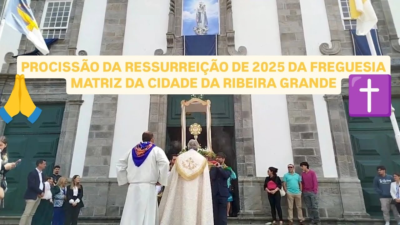 PROCISSÃO DA RESSURREIÇÃO DE 2025 DA FREGUESIA MATRIZ DA CIDADE DA RIBEIRA GRANDE