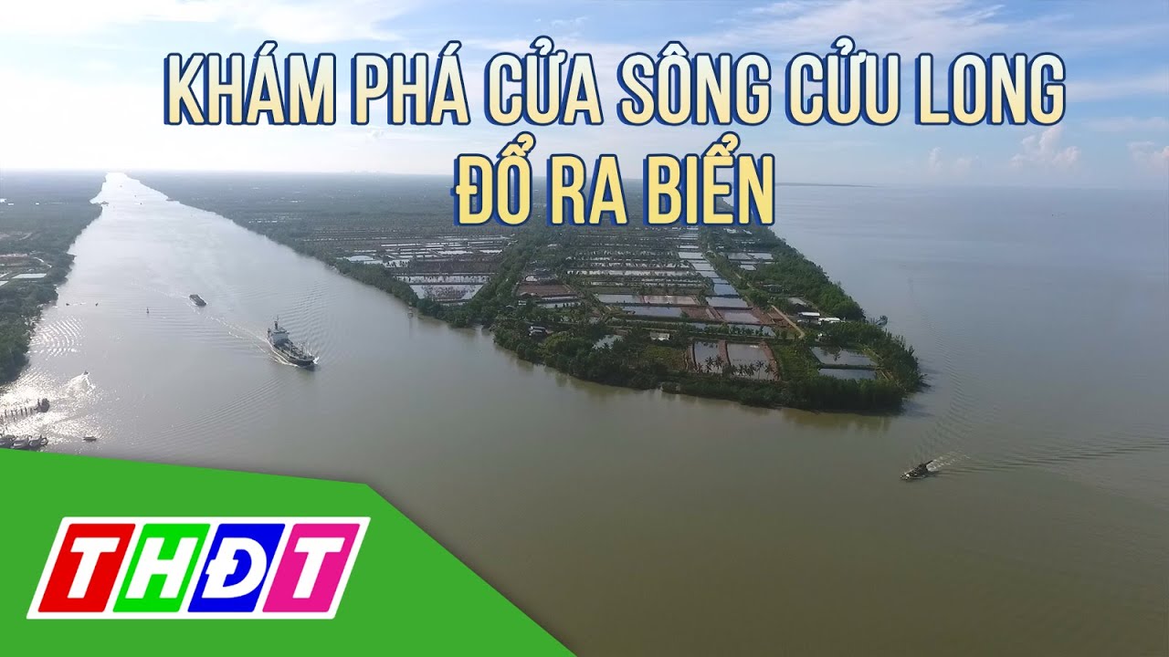 Khám phá cửa sông Cửu Long đổ ra biển | THDT