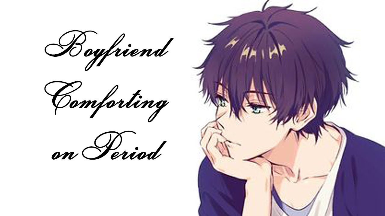Boyfriend Comforting you During Period [Boyfriend Roleplay]