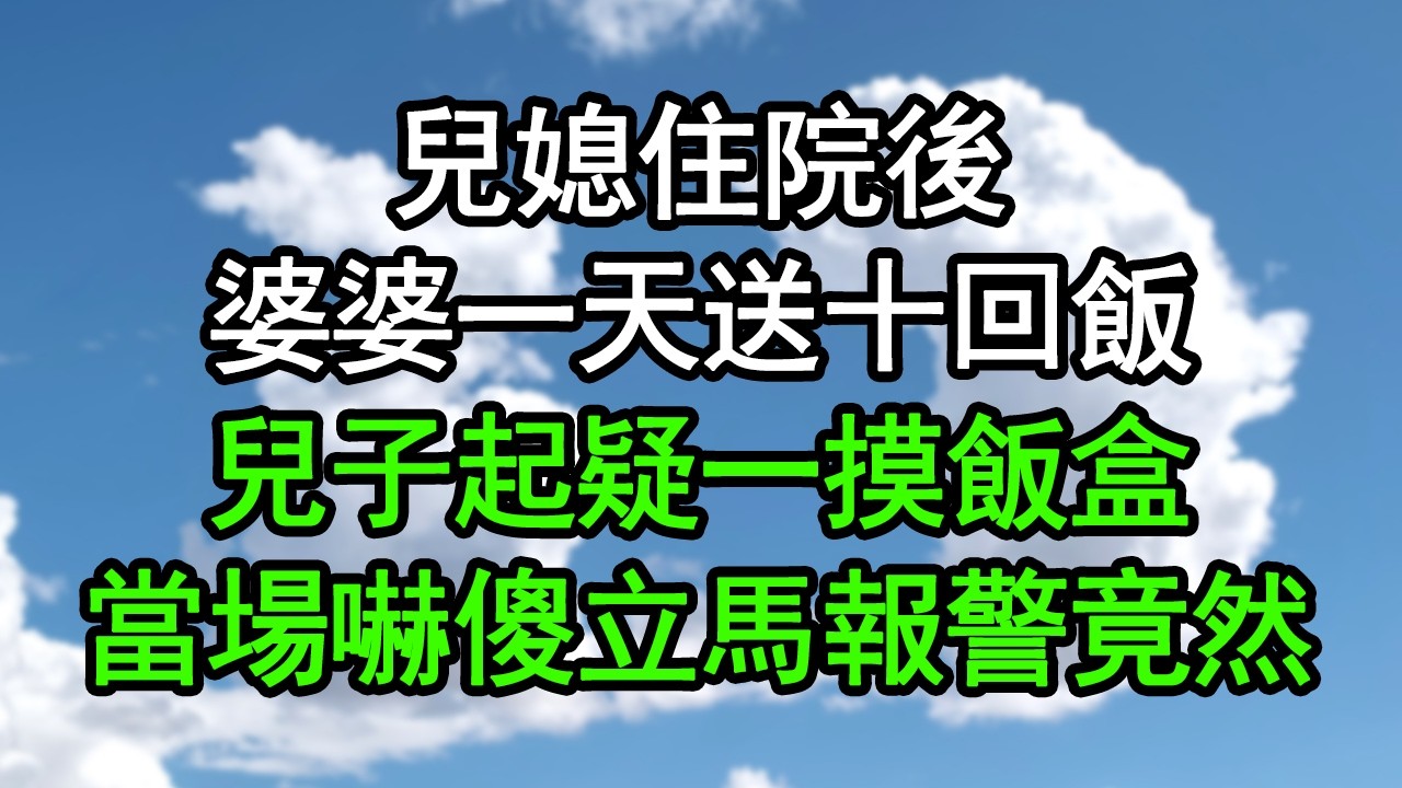 兒媳住院後，婆婆一天送十回飯，兒子起疑一摸飯盒，當場嚇傻立馬報警，竟然……#深夜淺讀 #為人處世 #生活經驗 #情感故事