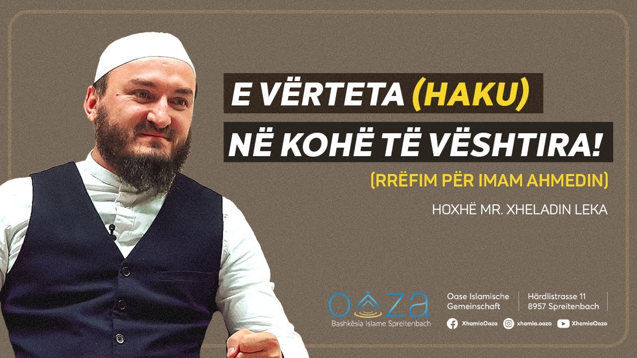 (RRËFIM PËR IMAM AHMEDIN) E vërteta haku në kohë të vështira! - Hoxhë Mr. Xheladin Leka