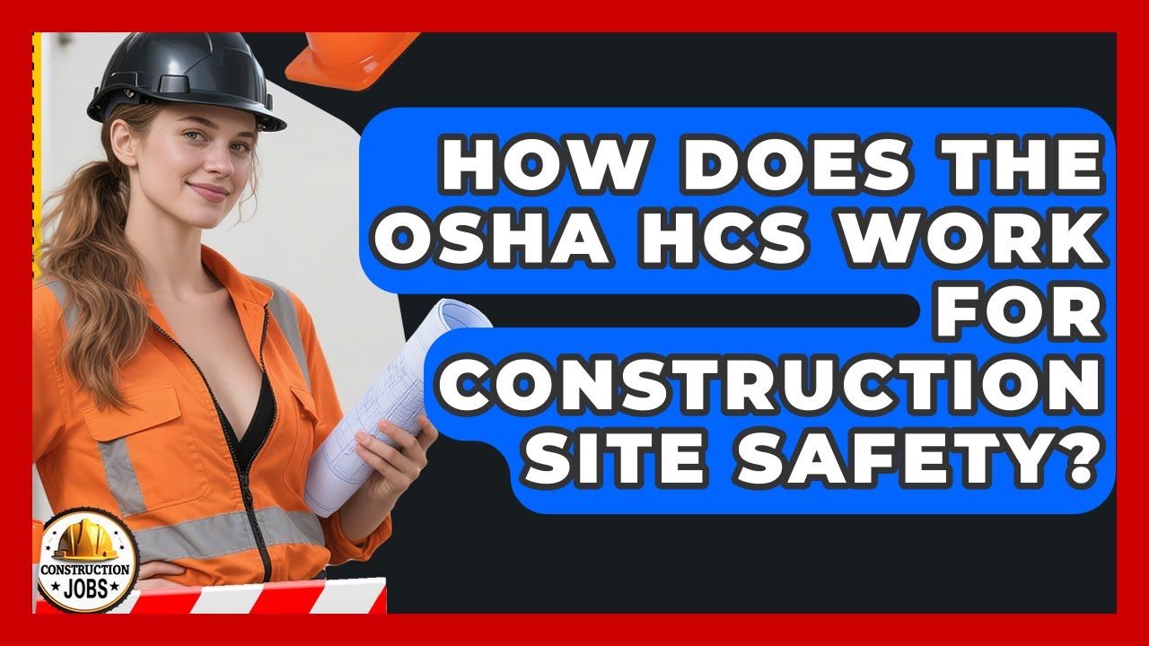 How Does The OSHA HCS Work For Construction Site Safety? - Construction Jobs