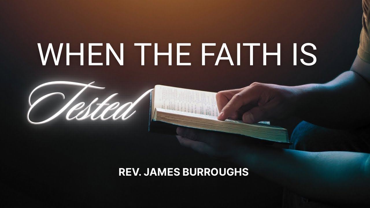 When the Faith is Tested | Rev. James Burroughs