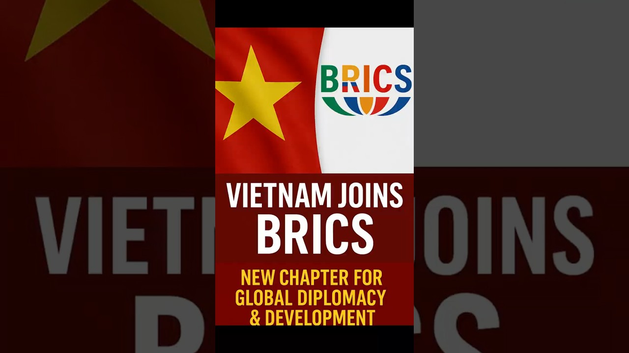 Vietnam Joins BRICS | New Chapter for Global Diplomacy & Development