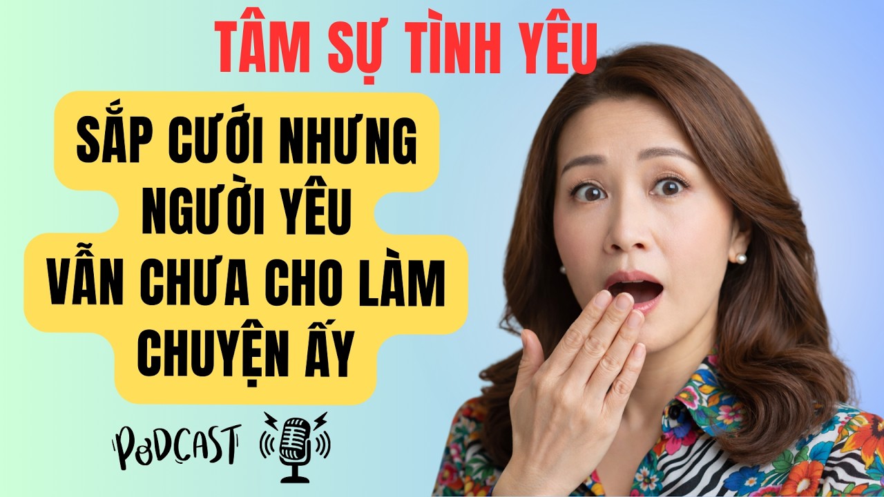 Sắp Cưới Nhưng Người Yêu Vẫn Chưa Cho Làm Chuyện Ấy | Tâm Sự Tình Yêu