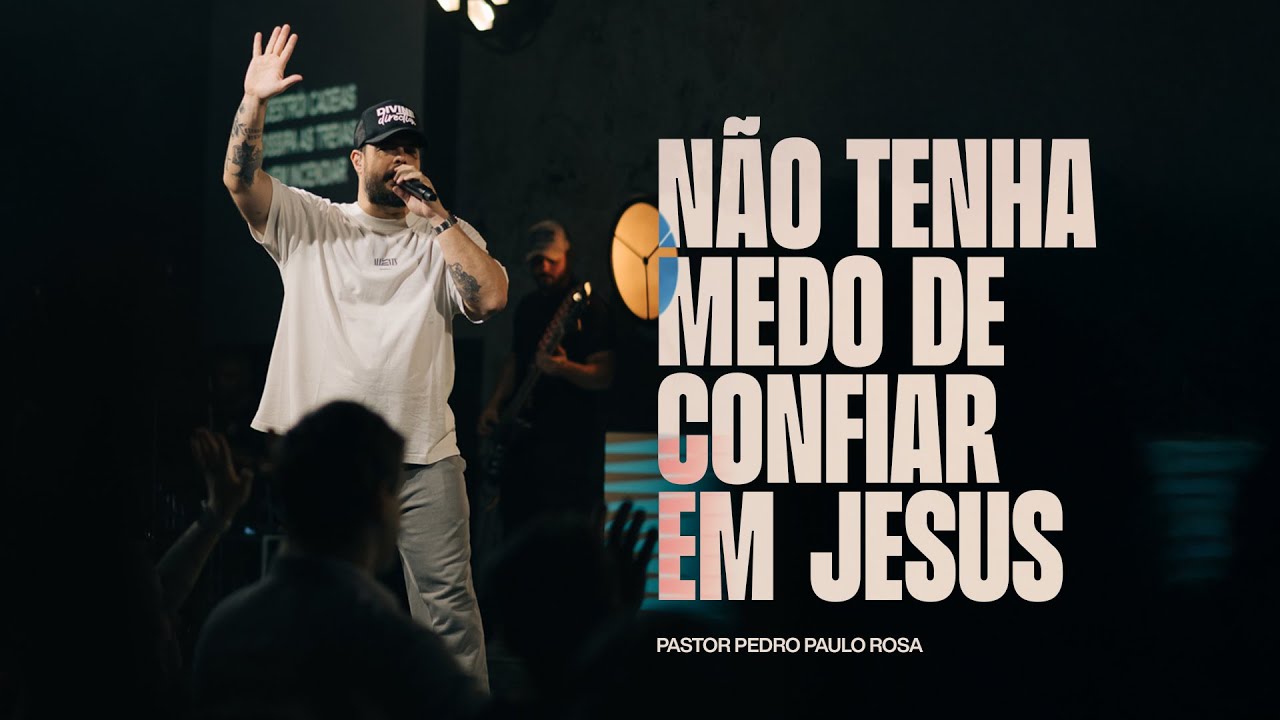 N&atilde;o Tenha Medo de Confiar em Jesus | Pedro Paulo Rosa