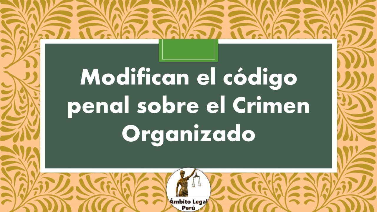 ¿Nuevo Código Penal Protege al Crimen Organizado?