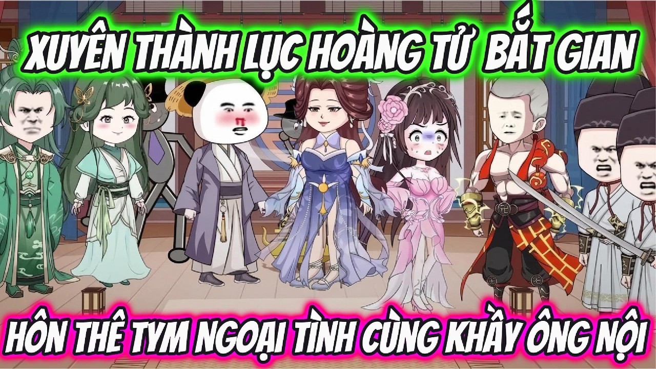 Xuyên Thành Lục Hoàng Tử Bắt Gian Hôn Thê Tym Ngoại Tình Cùng Khầy Ông Nội | LV VietSub