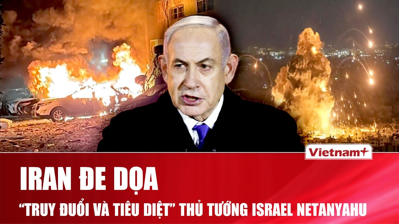 Iran thề trả “nợ máu”, đe dọa sẽ “truy đuổi và tiêu diệt” Thủ tướng Israel Netanyahu