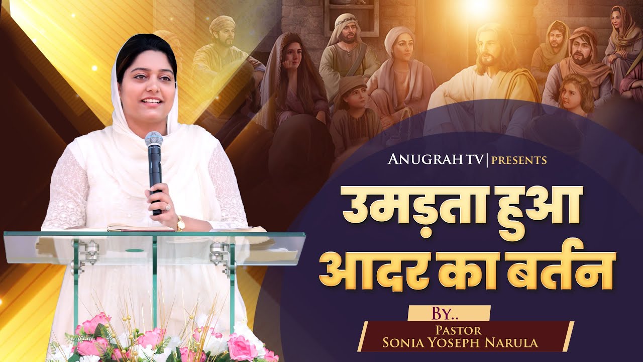 उमड़ता हुआ आदर का बर्तन || Sermon By Pastor Sonia Yoseph Narula || Anugrah tv