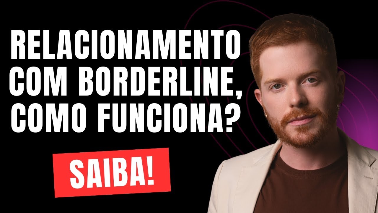 Relacionamento com Pessoa Borderline: Como Funciona e O Que Esperar
