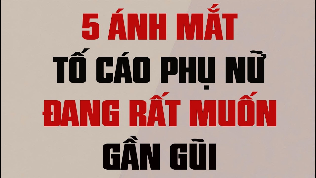 5 ÁNH MẮT TỐ CÁO PHỤ NỮ ĐANG RẤT MUỐN GẦN GŨI