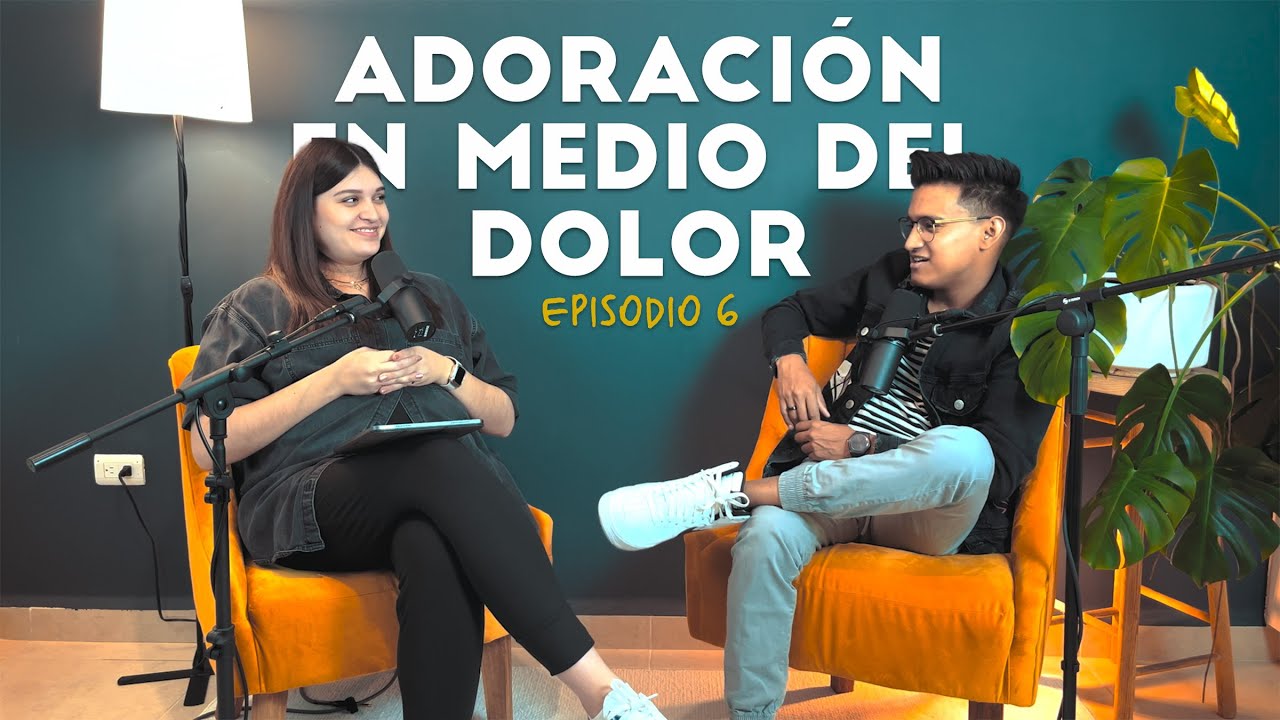 PODCAST EP 6 - Adoración en medio del dolor: ¿Por qué seguimos adorando?