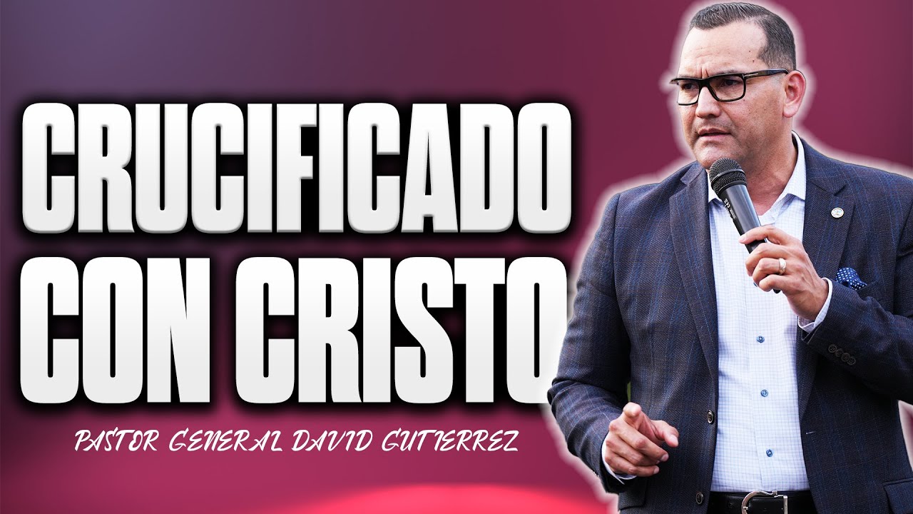 Crucificado Con Cristo - Pastor General David Gutierrez