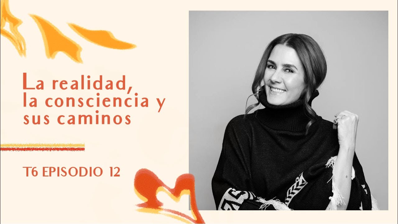 La realidad, la consciencia y sus caminos con Alejandra Llamas