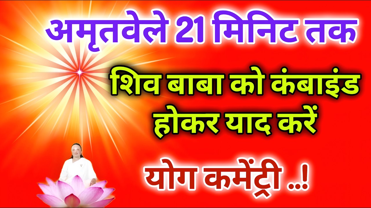 अमृतवेले 21 मिनिट तक शिव बाबा को कंबाइंड होकर याद करें योग कमेंट्री।