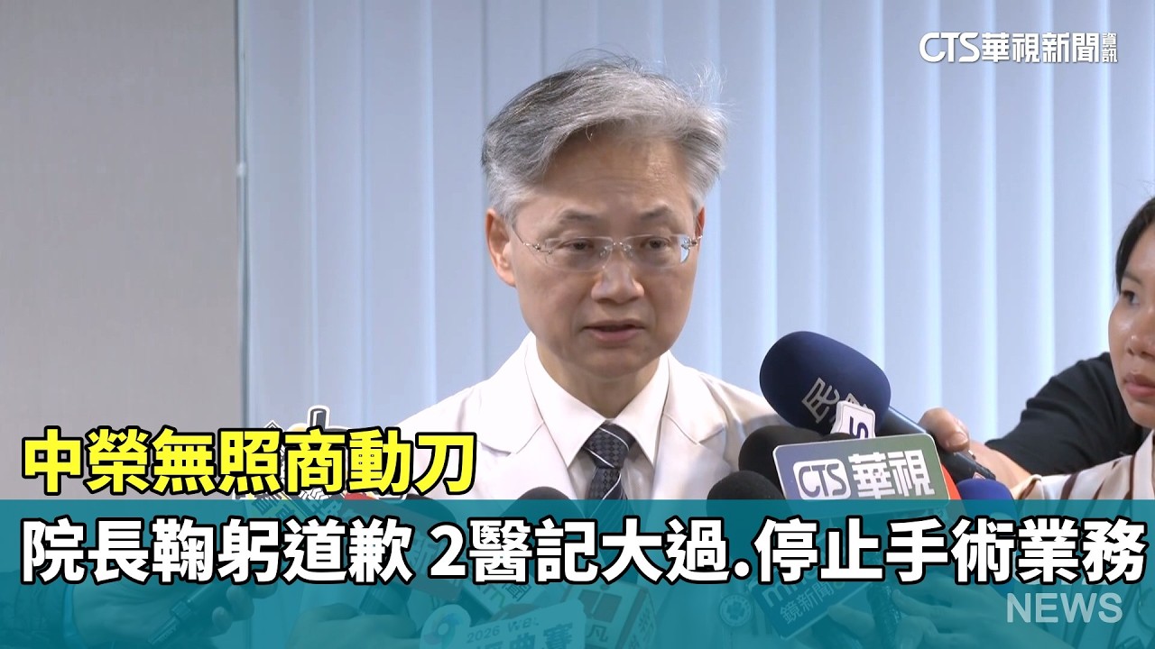 中榮無照商動刀　院長鞠躬道歉　2醫記大過.停止手術業務｜華視新聞 20260206 @CtsTw