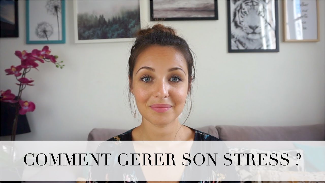 Comment gérer son stress : les 10 astuces