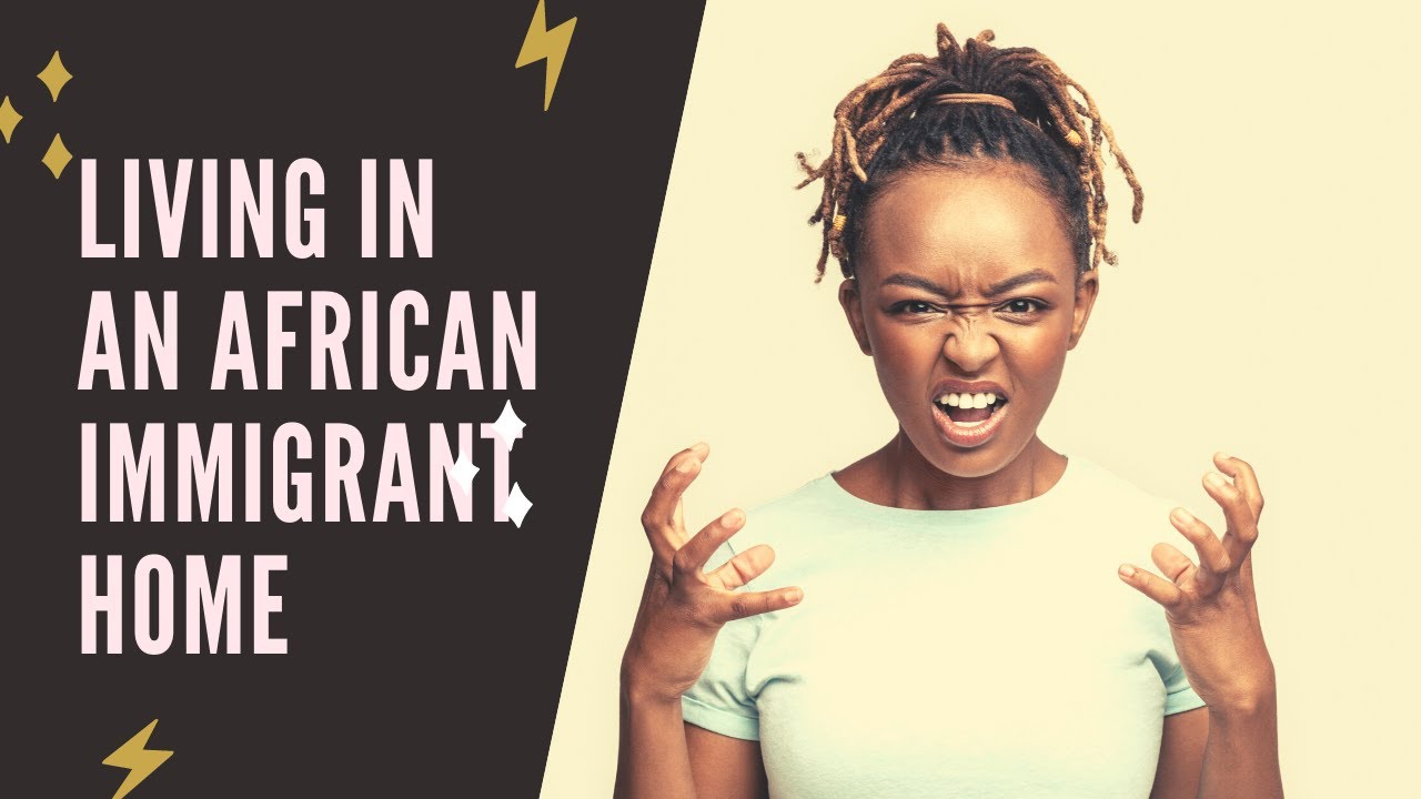 HOW DOES IT FEEL LIKE LIVING IN AN AFRICAN IMMIGRANT HOME?| THE STRUGGLE IS REAL |TWO WORLDS AT WAR