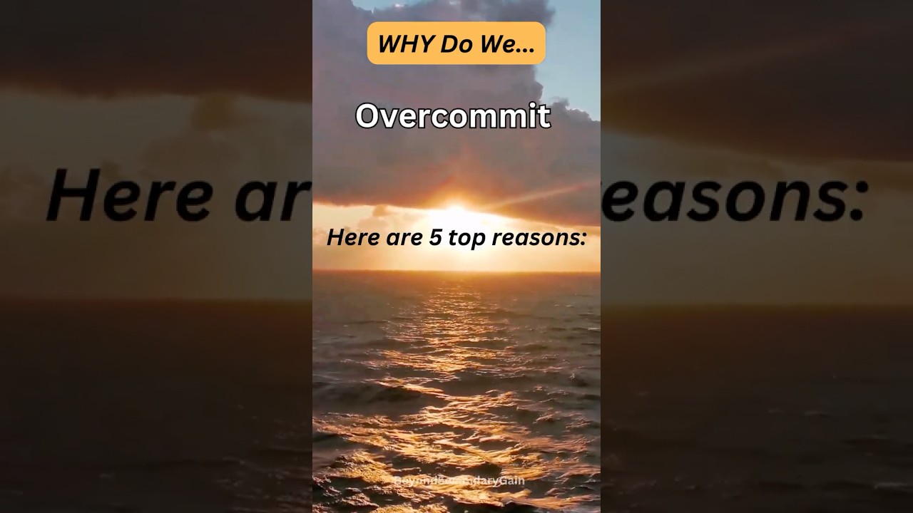 Why Do We Overcommit? | 5 Hidden Reasons Why We Say 