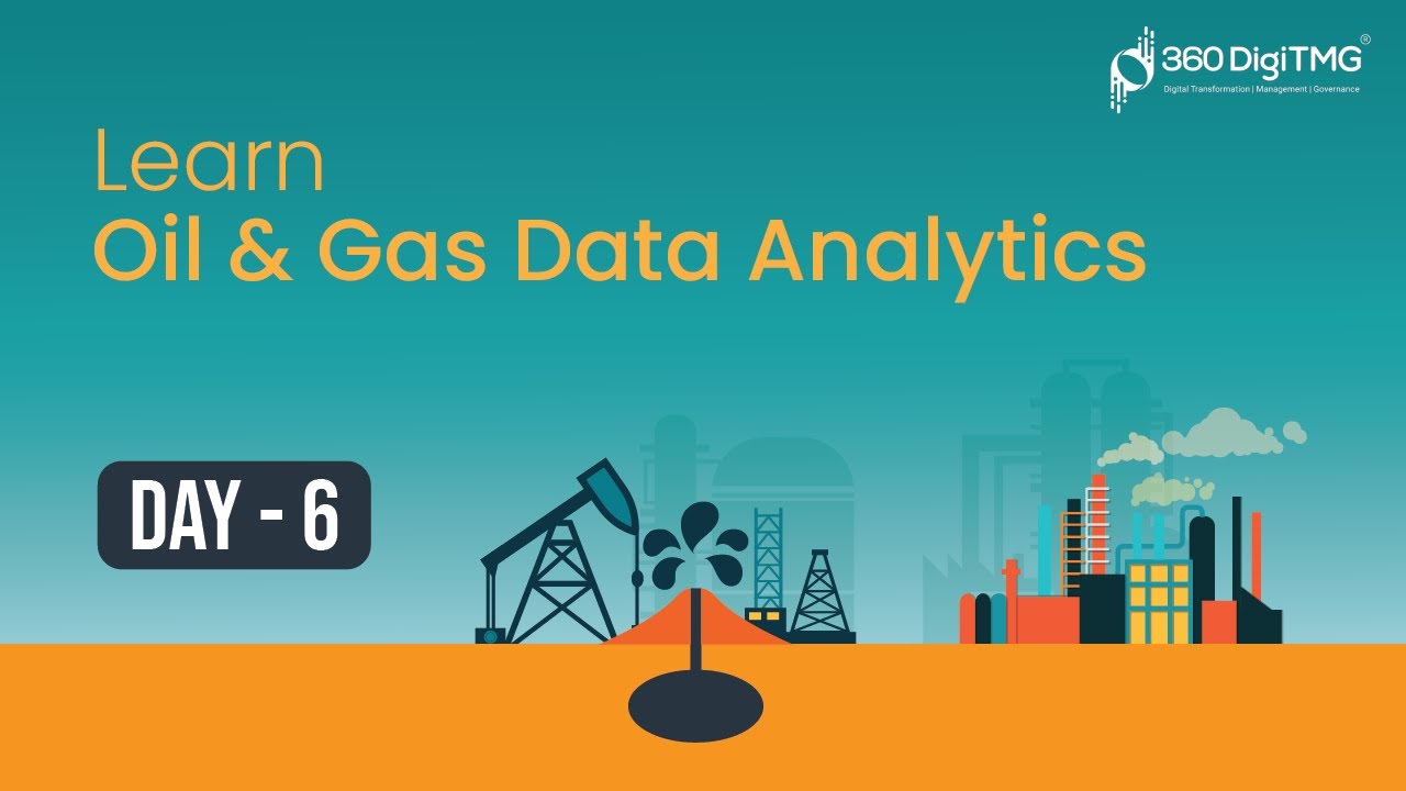 Oil & Gas Data Analytics | 8 Hours Course | Day 6 | 360DigiTMG