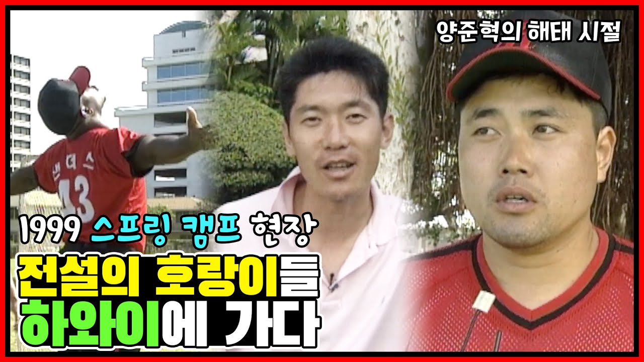 1999년 하와이 전지훈련 밀착 취재 | 양준혁의 해태 시절 | 젊은 코감독과 김성한 이상윤 코치 | 이강철 최상덕 이대진 최해식 장성호 신인 정성훈 | 추억의 용병 샌더스 브릭스