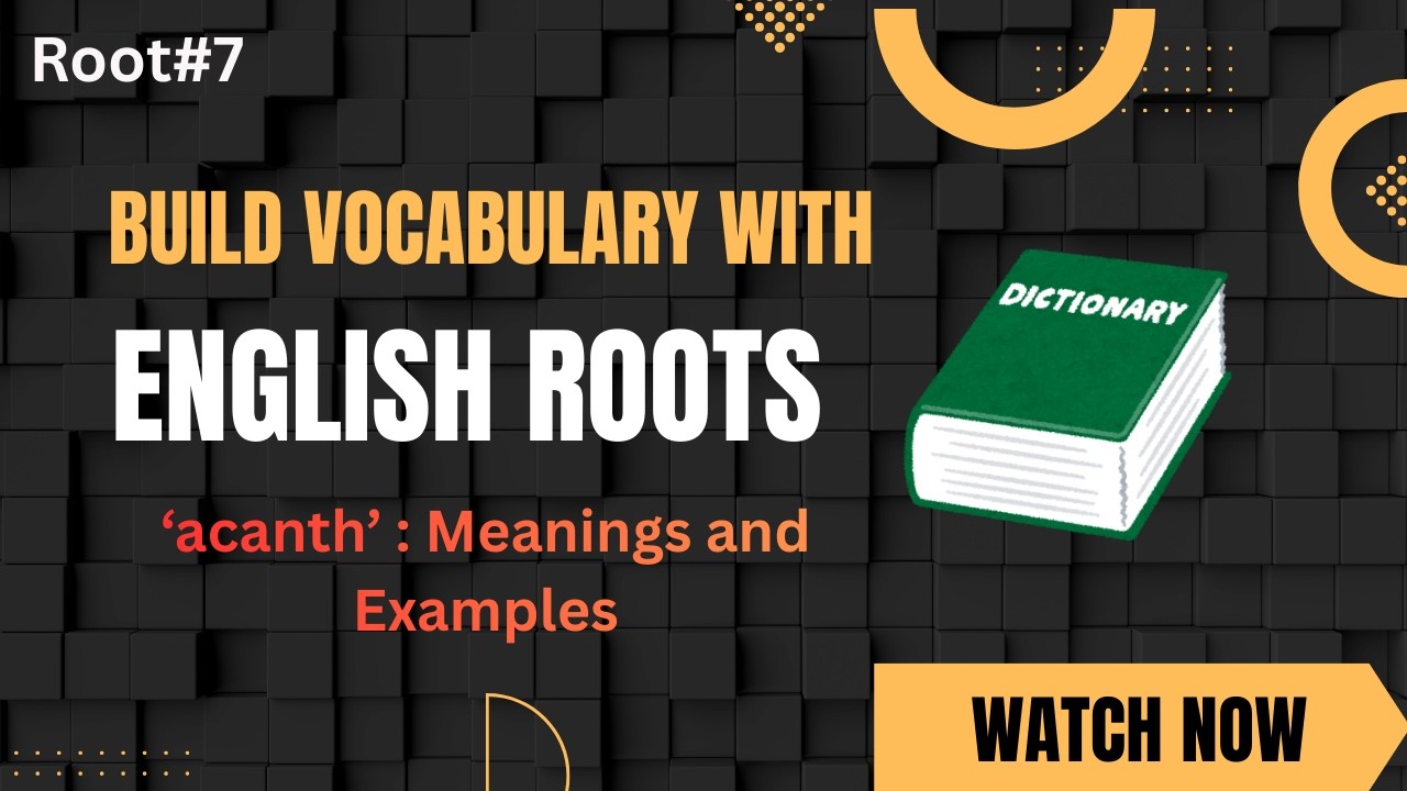Enhance your English Vocabulary through Roots | acanth | Understandable examples