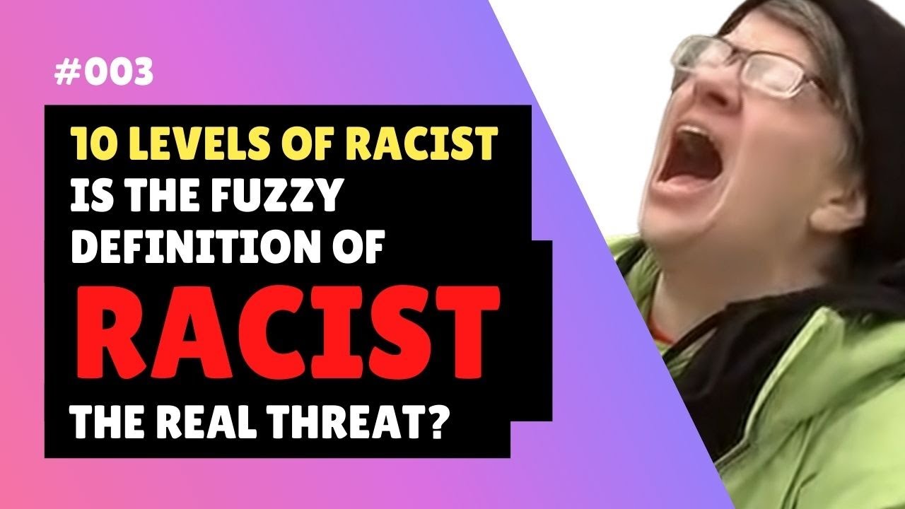10 Levels Of Racist | Is The Fuzzy Definition Of Racism The Real Threat?