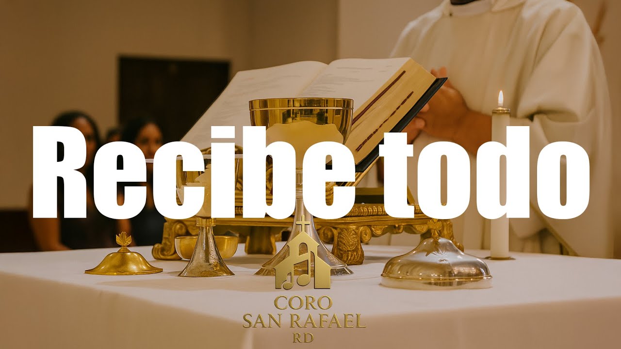 Recibe todo ( Canto de Ofertorio) | Coro San Rafael RD