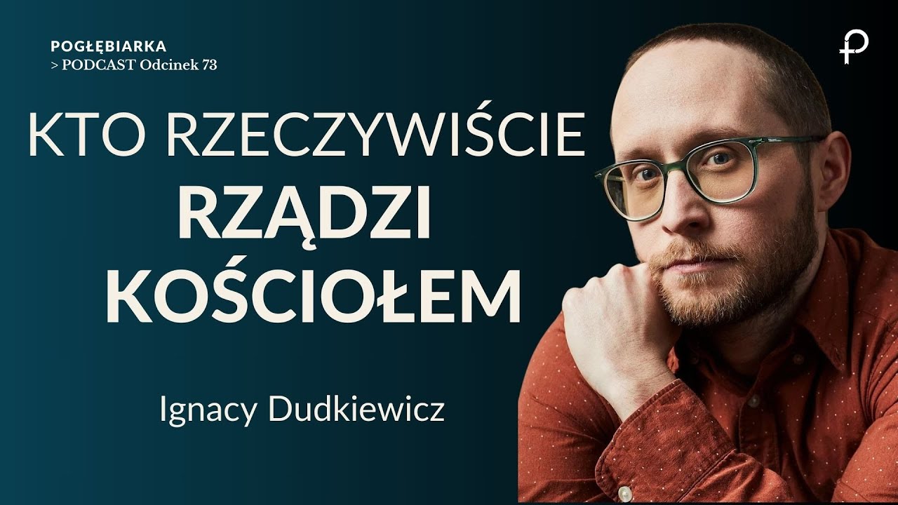 Pogłębiarka #PODCAST [#73] Kto rzeczywiście RZĄDZI KOŚCIOŁEM -  Ignacy Dudkiewicz