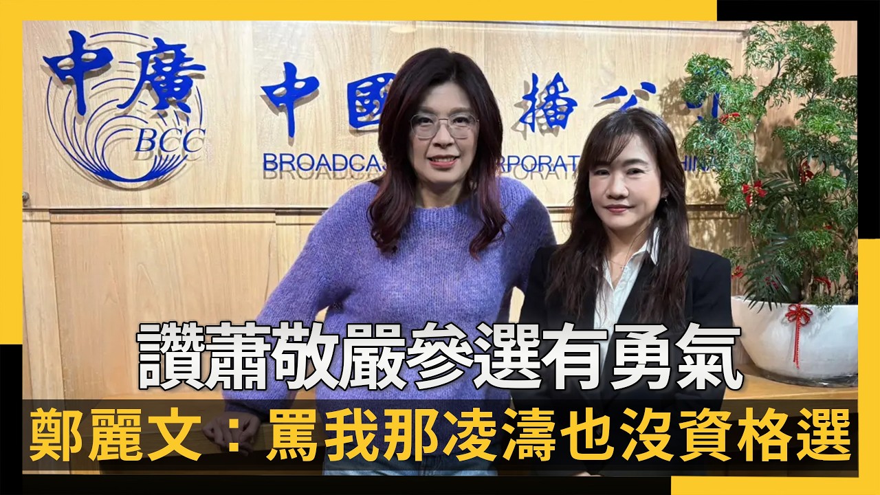 讚蕭敬嚴參選有勇氣　鄭麗文：罵我要黨紀那凌濤也沒資格選｜NOWNEWS #cc字幕  @中廣新聞網BCC