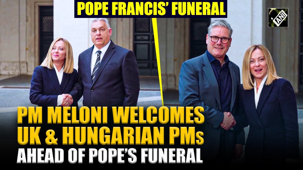 Italian PM Giorgia Meloni welcomes UK PM Keir Starmer and Hungarian PM Orban ahead of Pope’s funeral