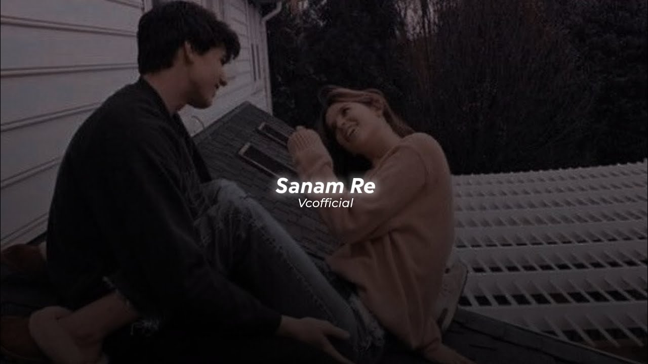 Sanam Re [Slowed & Reverb] - Arijit Singh, Mithoon Sharma |