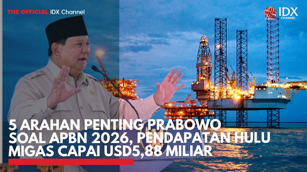 5 Arahan Penting Prabowo soal APBN 2026, Pendapatan Hulu Migas Capai USD5,88 Miliar | IDX CHANNEL
