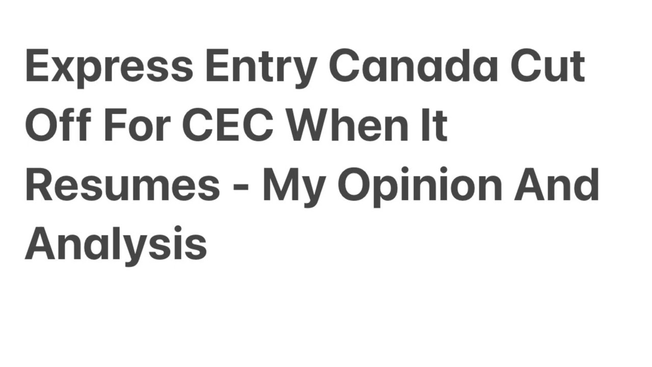 Express Entry Canada Cut Off For CEC When it Resumes - My Opinion And Analysis