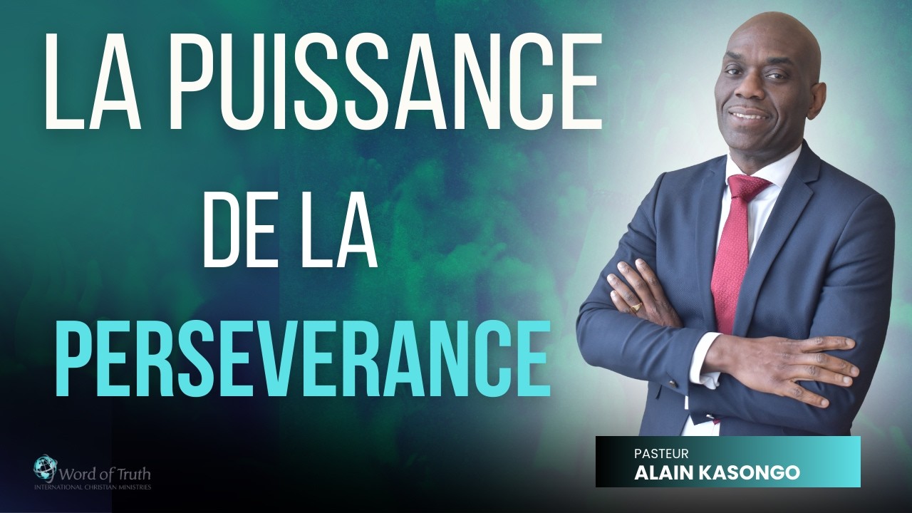 LA PUISSANCE DE LA PERSEVERANCE - Pasteur Alain KASONGO