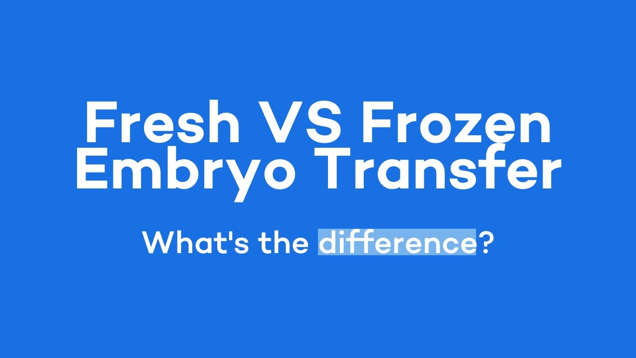 Fresh VS Frozen Embryo Transfer