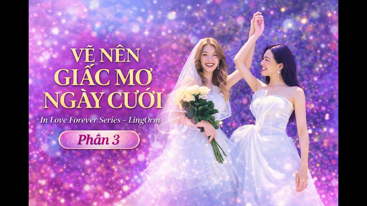 Vẽ Nên Giấc Mơ Ngày Cưới | IN LOVE FOREVER SERIES - LingOrm || Phần 3