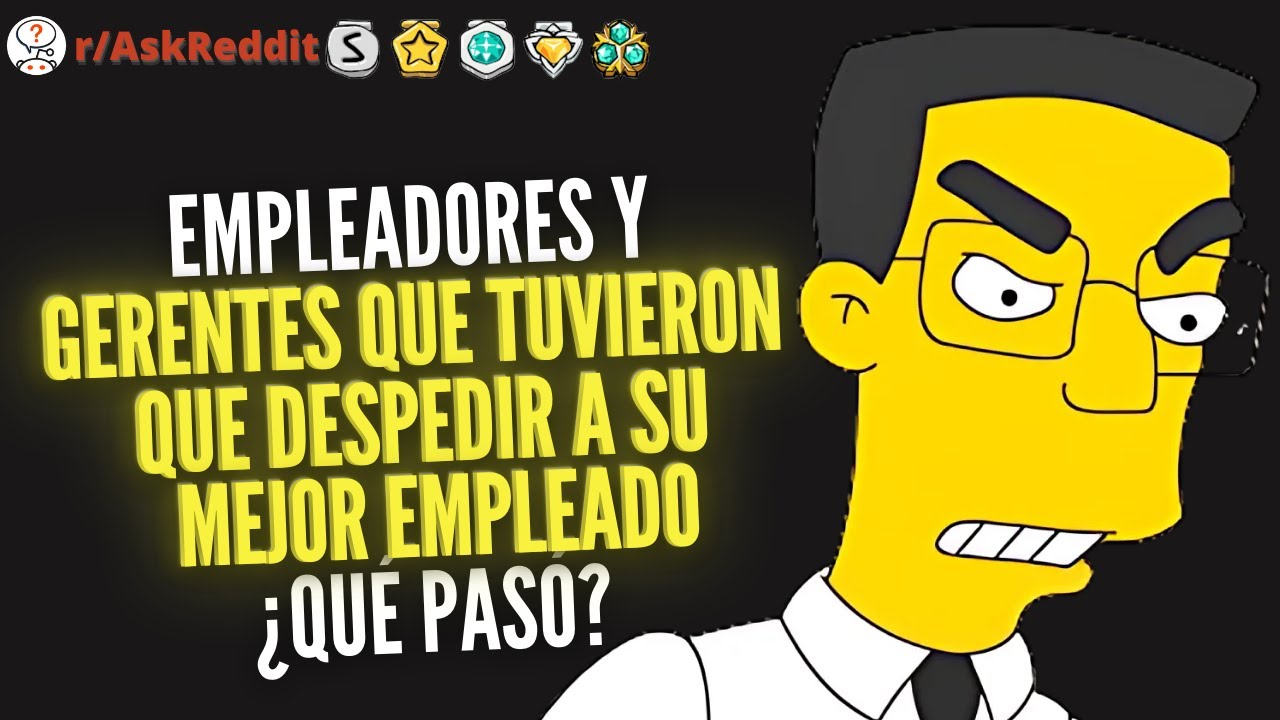 Empleadores y gerentes que tuvieron que despedir a su mejor empleado, ¿Qué pasó? - Reddit Pregunta
