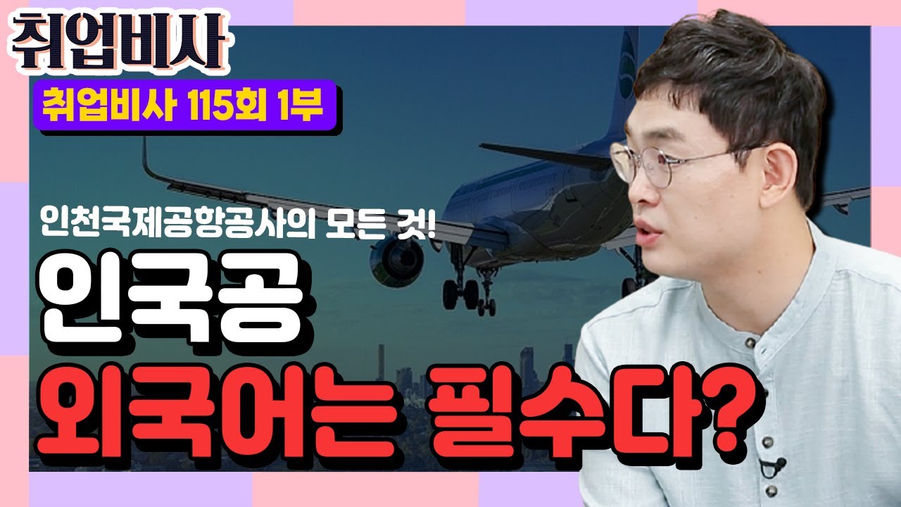 인천국제공항공사 취업하려면 외국어는 필수다?! | 취업비사 115회 1부