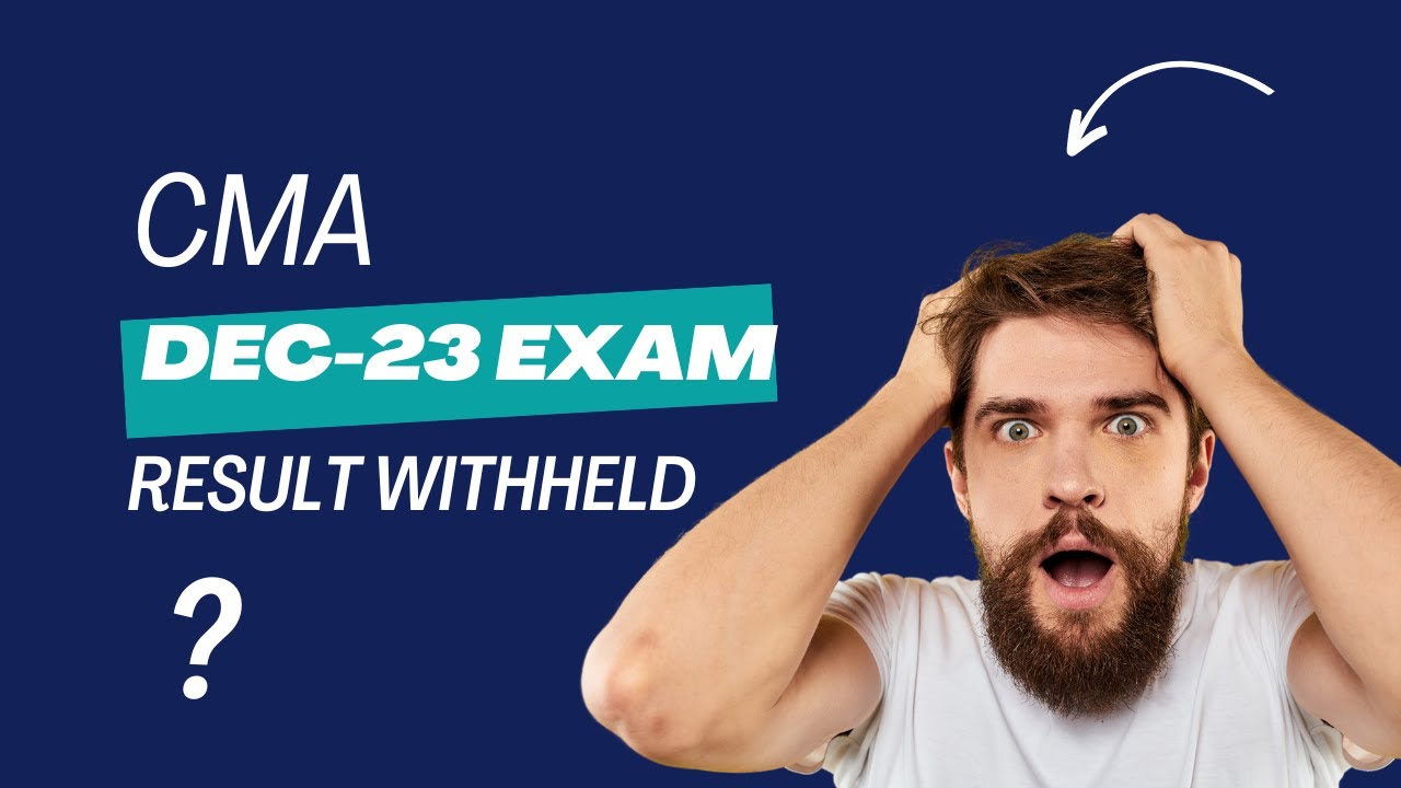 does icmai withheld cma result ? ) cma inter & final dec 2023 exam result withheld ?
