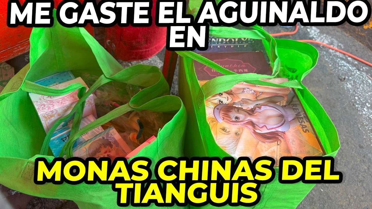 ME GASTE MAS DE 7  MIL PESOS EN MONAS CHINAS DEL TIANGUIS